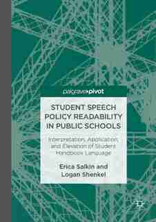 Student Speech Policy Readability In Public Schools: Interpretation, Application, And Elevation Of Student Handbook Language by Erica Salkin