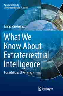 What We Know About Extraterrestrial Intelligence: Foundations Of Xenology by Michael Ashkenazi