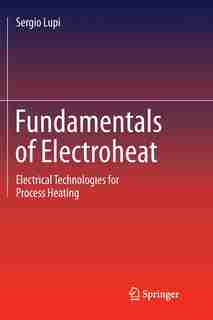 Fundamentals Of Electroheat: Electrical Technologies For Process Heating by Sergio Lupi