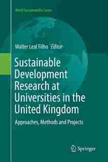 Sustainable Development Research At Universities In The United Kingdom: Approaches, Methods And Projects by Walter Leal Filho