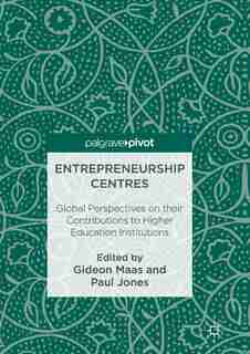 Entrepreneurship Centres: Global Perspectives On Their Contributions To Higher Education Institutions by Gideon Maas