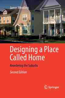 Designing A Place Called Home: Reordering The Suburbs by James Wentling