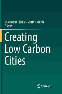 Creating Low Carbon Cities by Shobhakar Dhakal