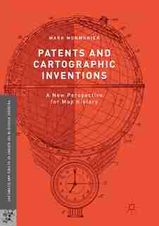 Patents And Cartographic Inventions: A New Perspective For Map History by Mark Monmonier