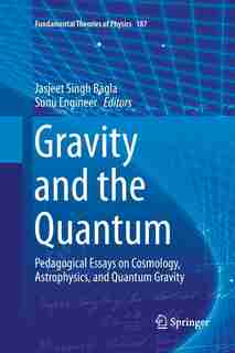 Gravity And The Quantum: Pedagogical Essays On Cosmology, Astrophysics, And Quantum Gravity by Jasjeet Singh Bagla