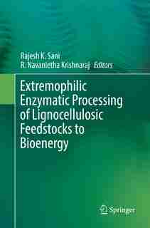 Extremophilic Enzymatic Processing Of Lignocellulosic Feedstocks To Bioenergy by Rajesh K. Sani