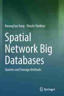 Spatial Network Big Databases: Queries And Storage Methods by Kwangsoo Yang