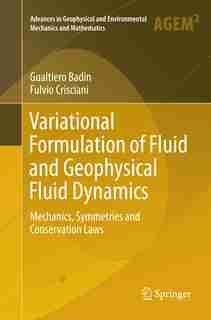 Variational Formulation of Fluid and Geophysical Fluid Dynamics: Mechanics, Symmetries and Conservation Laws by Gualtiero Badin
