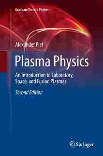 Plasma Physics: An Introduction to Laboratory, Space, and Fusion Plasmas by Alexander Piel