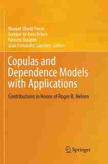 Copulas and Dependence Models with Applications: Contributions in Honor of Roger B. Nelsen by Manuel Úbeda Flores