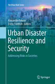 Urban Disaster Resilience And Security: Addressing Risks In Societies by Alexander Fekete