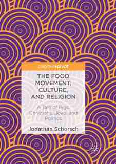The Food Movement, Culture, And Religion: A Tale Of Pigs, Christians, Jews, And Politics by Jonathan Schorsch
