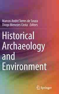 Historical Archaeology And Environment by Marcos André To Souza