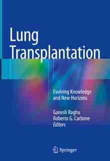 Lung Transplantation: Evolving Knowledge And New Horizons by Ganesh Raghu