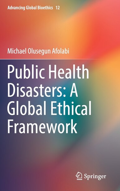 Public Health Disasters: A Global Ethical Framework by Michael Olusegun Afolabi