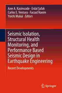 Seismic Isolation, Structural Health Monitoring, And Performance Based Seismic Design In Earthquake Engineering: Recent Developments by Azer A. Kasimzade