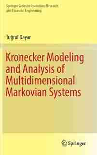 Kronecker Modeling And Analysis Of Multidimensional Markovian Systems by Tuä?rul Dayar