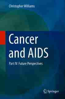 Cancer And Aids: Part Iv: Future Perspectives by Christopher Kwesi O. Williams
