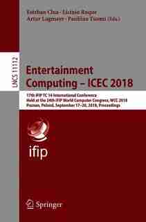 Entertainment Computing - Icec 2018: 17th Ifip Tc 14 International Conference, Held At The 24th Ifip World Computer Congress, Wcc 2018, by Esteban Clua