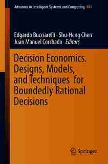 Decision Economics. Designs, Models, And Techniques For Boundedly Rational Decisions by Edgardo Bucciarelli