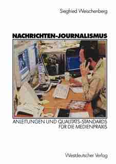 Nachrichten-journalismus: Anleitungen Und Qualitäts-standards Für Die Medienpraxis by Siegfried Weischenberg