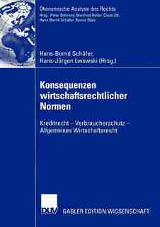 Konsequenzen wirtschaftsrechtlicher Normen: Kreditrecht - Verbraucherschutz - Allgemeines Wirtschaftsrecht by Hans-Bernd Schäfer