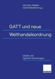 GATT und neue Welthandelsordnung: Globale und regionale Auswirkungen by Dieter Bender