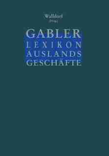 Gabler Lexikon Auslands Geschäfte: Erfolgreich auf internationalen Märkten: Außenhandel und Kooperation Marktforschung und Marketing F by Georg Walldorf