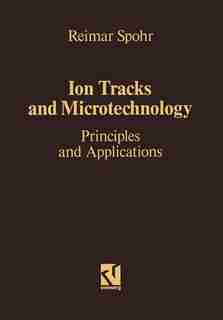 Ion Tracks and Microtechnology: Principles and Applications by Reimar Spohr