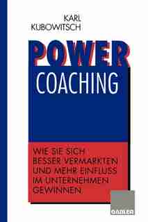 Power Coaching: Wie Sie sich besser vermarkten und mehr Einfluß im Unternehmen gewinnen