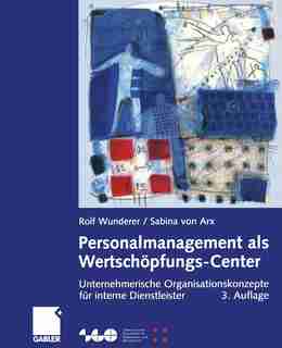 Personalmanagement als Wertschöpfungs-Center: Unternehmerische Organisationskonzepte für interne Dienstleister by Rolf Wunderer