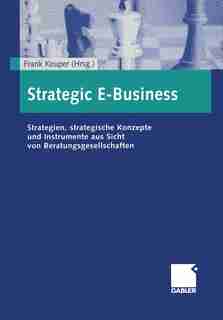 Strategic E-Business: Strategien, strategische Konzepte und Instrumente aus Sicht von Beratungsgesellschaften by Frank Keuper