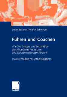 Führen und Coachen: Wie Sie Energie und Inspiration der Mitarbeiter freisetzen und Spitzenleistungen fördern. Praxislei by Dietrich Buchner