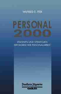 Personal 2000: Visionen und Strategien Erfolgreicher Personalarbeit by Wilfried E. Feix