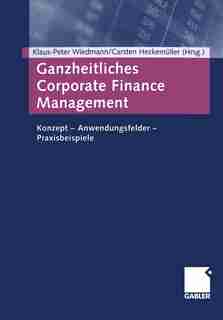 Ganzheitliches Corporate Finance Management: Konzept - Anwendungsfelder - Praxisbeispiele by Klaus-Peter Wiedmann