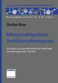 Referenzmodellgestütztes Geschäftsprozeßmanagement: Ein Ansatz zur prozeßorientierten Gestaltung vertriebslogistischer Systeme by Christian Kruse