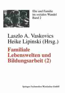 Familiale Lebenswelten und Bildungsarbeit: Interdisziplinäre Bestandsaufnahme 2 by Laszlo A Vaskovics