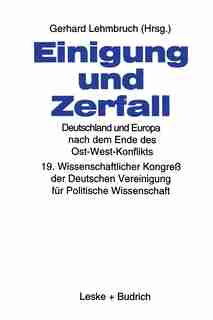 Einigung und Zerfall: Deutschland und Europa nach dem Ende des Ost-West-Konflikts: 19. Wissenschaftlicher Kongreß der Deutschen Vereinigung für Politische Wissenschaft by Gerhard Lehmbruch