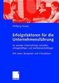 Erfolgsfaktoren Für Die Unternehmensführung: So Werden Unternehmen Schneller, Schlagkräftiger Und Wettbewerbsfähiger by Wolfgang Straßer