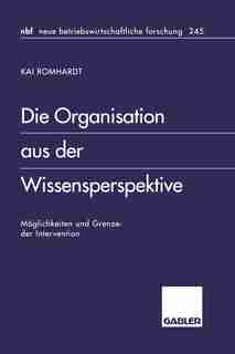 Die Organisation aus der Wissensperspektive: Möglichkeiten und Grenzen der Intervention by Kai Romhardt