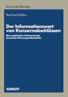 Der Informationswert von Konzernabschlüssen: Eine empirische Untersuchung deutscher Börsengesellschaften by Bernhard Pellens