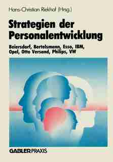 Strategien der Personalentwicklung: Beiersdorf, Bertelsmann, Esso, IBM, Opel, Otto Versand, Philips, VW by Hans-Christian Riekhof