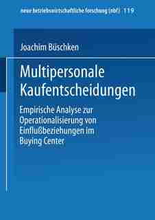 Multipersonale Kaufentscheidungen: Empirische Analyse zur Operationalisierung von Einflußbeziehungen im Buying Center by Joachim Büschken