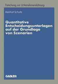 Quantitative Entscheidungsunterlagen auf der Grundlage von Szenarien: Quantitative Entscheidungsunterlagen für unternehmerische Entscheidungen bei unvollkommenen Informa by Reinhart Schultz