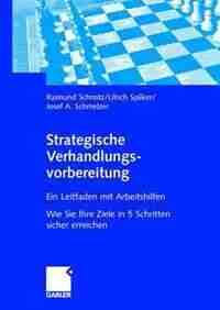 Strategische Verhandlungsvorbereitung: Ein Leitfaden Mit Arbeitshilfen Wie Sie Ihre Ziele In 5 Schritten Sicher Erreichen by Raimund Schmitz