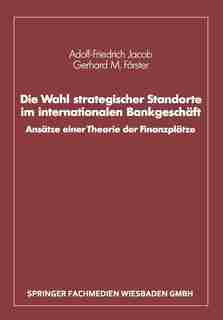 Die Wahl strategischer Standorte im internationalen Bankgeschäft: Ansätze einer Theorie der Finanzplätze by Adolf-Friedrich Jacob