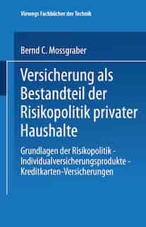 Versicherung als Bestandteil der Risikopolitik privater Haushalte: Grundlagen der Risikopolitik - Individualversicherungsprodukte - Kreditkarten-Versicherungen by Bernd C. Mossgraber