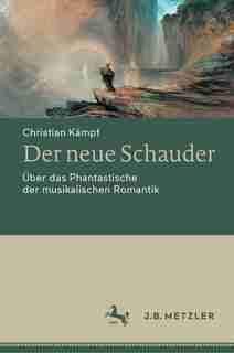 Der Neue Schauder: Über Das Phantastische Der Musikalischen Romantik by Christian Kämpf