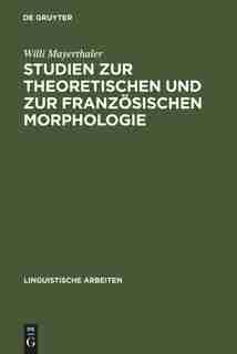 Studien zur theoretischen und zur französischen Morphologie by Willi Mayerthaler