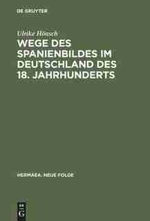 Wege des Spanienbildes im Deutschland des 18. Jahrhunderts by Ulrike Hönsch